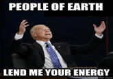 PEOPLE OF EARTH LEND ME YOUR ENERGY quickmeme.com
