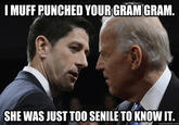 I MUFF PUNCHED YOURGRAMGRAM SHE WAS JUST TOO SENILE TO KNOWIT quickmeme.com