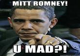 MITT ROMNEY! U MAD?! memegenerator.ne