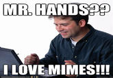 MR,HANDS I LOVE MIMES!!! IGA N HAS CHEEZBURGER,COM e quickmeme.com
