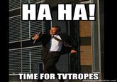HA HA TIME FOR TVTROPES memegenerator.net