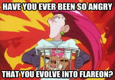 9ab.png HAVE YOU EVER BEENSOANGRY THATYOU EVOLVE INTO FLAREON?