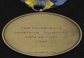 Meta-Medal FOR STUPENDOUS SOMETHING SOMETHING META AS F--- POST WWW.GETAMEDAL COM