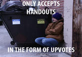 ONLY ACCEPTS HANDOUT CAUTION 00 NOT PLA ON OR AROUND IN THE FORM OF UPVOTES