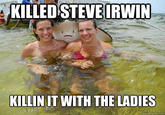 KILLED STEVEIRWIN KILLIN UT WITH THE LADIES
