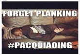 FORGET PIANKING #PACQUIAOING