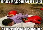 BABY PACQUIAO BE LIKE STUNTIN LIKE MW DADDV