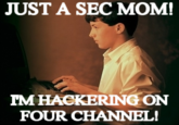 JUST A SEC MOM! MHACKERING ON FOUR CHANNEL!