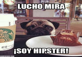 LUCHO MIRA SOY HIPSTER NOMEDARISA.COM