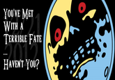 YOU'VE MET WITH A TERRIBLE FATE HAVENT You? 0