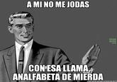 A MI NO MEJODAS CREAR MEME coM CONESA LLAMA ANALFABETADE MLERDA EME