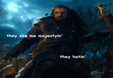 they see me majestyin' they hatin'