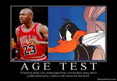 23 AGE TEST If he/she does not understand the connection, they don't understand why LeBron will never be the best. fakeposters.comm