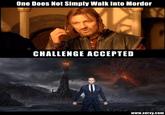 One Does Not Simply Walk Into Mordor CHALLENGE ACCEPTED www.xerxy.com