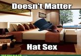 Doesn't Matter Hat Sex MEMEBASE.COm