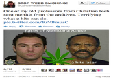 STOP WEED SMOKING!!L @ConcernedMom420 ▼ y Follow One of my old professors from Christian tech sent me this from the archives. Terrifying what 2 hits can do. pic.twitter.com/RrVBmusC Reply Retweet ★ Favorite Storify Faces of Marijuana Abuse 2 hits later 6,1702,184 RETWEETS FAVORITES 2:26 PM-13 Dec 12 Embed this Tweet Flag media