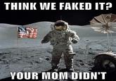 THINK NE FAKED IT? YOUR MOM DIDN'T