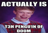 ACTUALLY IS T3H PENGU1N OF DOOM