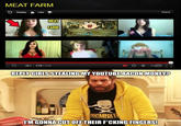 MEAT FARM S ReplayLike Share MEAT FARM! 4) 4:59 / 4:59 REPLY GIRLSSTEALING MY YOUTUBEBACON MONEY? IM GONNACUT OFF THEIR F CKING FINGERS!