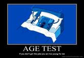 AGE TEST If you don't get the joke you are too young for me www.motivationalmaker.comm
