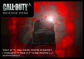 CALL-DUTY λ SCIENCE MESA HOLY S**T, YOU MEAN THAT'S IN-GAME? I THOUGHT IT WAS A F**KING PHOTO [...1' DEATHMONKEY7
