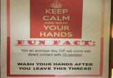 KEEP CALM YOUR HANDS AND WASH FUN FACT "On an average day, OP will come into direct contact with 15 penises WASH YOUR HANDS AFTER YOU LEAVE THIS THREA