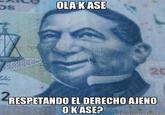 OLA KASE 20 le RESPETANDO EL DERECHO AJENO OKASE? mx Gonerador Memes.c