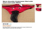 Mens Novelty Underwear Red with eves and nose SEXY $10.00 USD Description Novelty SEXY Underwear-eyes,and nose.Undercover Wear Brand.One size fits all.Nvlon