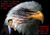 I don't drink water often but when I do I respond to the State of the Union