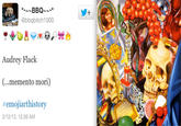 *BBQ* @bbabitch1000 \台 Audrey Flack (...memento mori) #emojiarthistory 2/12/13, 12:36 AM