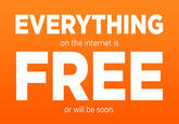 EVERYTHING on the internet is FREE or will be soon.