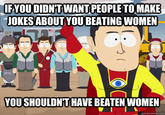 FYOU DIDNTWANT PEOPLE TOMAKE JOKESABOUT YOUBEATING WOMEN YOUSHOULDNT HAVE BEATEN WOMEN quickmeme.com