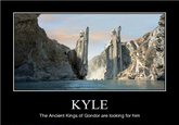 KYLE The Ancient Kings of Gondor are looking for him