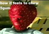 how it feels to chew