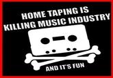 HOME TAPING IS KILLING MUSIC INDUSTRY AND ITS FUN