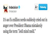 Following Indecision H @indecision It's as if a million nerds suddenly cried out in anger over President Obama mistakenly e term Jedi mind me