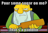 Pour soume sugar on me? That's a paddllin IGA NHAS CHEEZBURGER.COM '