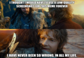 Since The Hobbit is currently being released on Blu-ray, I thought I'd redo this meme with a higher quality image, since the original ones used a screenshot from a pirated copy online. You can make your own here: http://www.quickmeme.com/meme/3tb9qs/