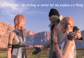 before u say i am stoling ur sister let me explain u a thing