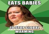 EATS BABIES TO STOPGLOBAL WARMING