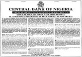 ADVERTISEMENT ADVERTISEMENT ADVERTSVENT CENTRAL BANK OF NIGERIA PRESS STATEMENT ON ADVANCE FEE FRAUD/SCAMM DON'T BE FOQLED! MANY HAVE LOST MONEY!! IF IT SOUNDS TOO GoD TO BE TRUE THEN IT IS NOT TRUE!!! tims are invited to Nigeria where Chambers of Commerce and Industry. A and the Government of the Federal the igeria have proved successful in the fraudsters. posin iven red-carpet reception and atlended to advance fee officials. Quite often the fraudsters invent bogu d and the falsehood ofclaims that easy money ld Government commiuees purported to have cleared ns in Nigeria for proper briefing and advic igeria. Consequently. the reported payment The Central Bank and indeed, the Federal Government of Nigeria cannot and should not be held responsible for bogus and shady deals transacted To consummate the transaction. the victim would with criminal intentions. As a responsible corporate r various body, the Central Bank of Nigeria is once again warning the newspapers cvidencin declined significantly. Neverthelcss. there are stillsome purported approvals to transfer non-existent funds. people who have continued to fall victim to the solicitations of advance fee fraudsters. This warning is: therefore, specifically intended for the benefit ol· bc required to pay 、advance fee those misguided people who. in the quest to make easy purpose of Nigeia. are defrauded hy licence e no contract payments trapped in the bank international fraudsters fees, insurance coverage fees. etc. The colection of documents appertaining to the payment, claims. or th avanse fees'is actually the r The al obictiv of transfers purportedly issued by the bank exccutives or the Government of the Federal R the victim with a bogus 'businessproposal which he scam promises mllions of US dollars as a reward. The scam letter usually promises to iransfer huge amounts of money, usually in US dollars. purported to be part Arecent variant of the scam directed primarily charitable organisations and religious bodies bogus and fraudulent. Please join the Central Bank and the Federal Governmentof Nigeria to fight the criminal inheritance under a will. Again parties: A favourable response to theleteis followed described above. A new stategy that has also bee sed to defraud the "victims. and subsequenily by demands for propotionae sharing chemicals to ransform ordinary paper nto United enforcement agencies or the local International Police to lacilitate the processing and remittance of the alleged by the partics funds. The use of "fake. Gvernmenl、Cenual Bank of Nigeria. Nigerian National Petroleum Corporation. ec. You have been warned several times before! You You are again warned in your own interest not to been warned again!! become yet another dupe to these fraudulent solicitations or schemes. Genuine and prospective The fraudsters usually request that the transaction nvestors in Nigeria are advised to consult their home ver of confidentity. Chambers of Commerce and Indusiry. or Nigeria CENTRAL, BANK OF NIGERIA Samuel Ladoke Akintola W P.M.B. 0187. Garki. Abuja, NIGERIA