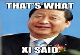 A political parody of the popular meme "That's what she said" featuring the President of China, Mr. Xi Jinping.