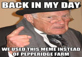 BACK IN MY DAY USED THIS OF PEPPERIDGE FARM WE MEME INSTEAD quickmeme.comm