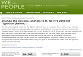WE the PEOPLEYUR YOICE IN OUR GOVERNMENT CREATE A PETITION OPEN PETITIONS RESPONSES HOW & WHY WE PETITION THE OBAMA ADMINISTRATION TO: change the national anthem to R. Kelly's 2003 hit "Ignition (Remix)." We, the undersigned, would like the Obama administration to recognize the need for a new national anthem, one that even a decade after its creation, is still hot and fresh out the kitchen. America has changed since Francis Scott Key penned our current anthem in 1814. Since then, we have realized that after the show, it's the afterparty, and that after the party, it's the hotel lobby, and--perhaps most importantly-that 'round about four, you've got to clear the lobby, at which point it's strongly recommended that you take it to the room and freak somebody. President Obama: we ask you to recognize the evolution of this beautiful country and give us an anthem that better suits the glorious nation we have become. Created: Mar 03, 2013 Issues: Arts and Humanities, Government Reform, Innovation Learn about Petition Thresholds SIGNATURES NEEDED BY APRIL 02, 2013 TO REACH GOAL OF 100,000 94,702 TOTAL SIGNATURES ON THIS PETITION 5,298