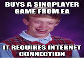 BUYS A SINGPLAYER GAME FROM EA TREQUIRES INTERNET CONNECTION