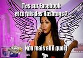 Tes sur Faceb et tu fais des Hashtags? Non mais allO quoi 95