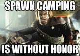 SPAWN CAMPING IS WITHOUT HONOR quickme
