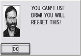 27a.png YOU CAN'T USE DRM! YOU WILL REGRET THIS! OK