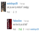 sealeddragon286 1 hour ago can you see my emoticon?:cerealguy Reply PakitoonDeen 1 hour ago wow how do you do that? Reply . 23 in reply to sealeddragon286