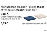 Allô? Non mais allô quoi? T'es une chaise et t'as pas de coussin? Allô? Allô?! HALLÖ Coussin d'extérieur réversible, beige, bleu, 40 cm x 40 cm. 8,99 Cliquez ici pour découvrir la gamme HALL ト